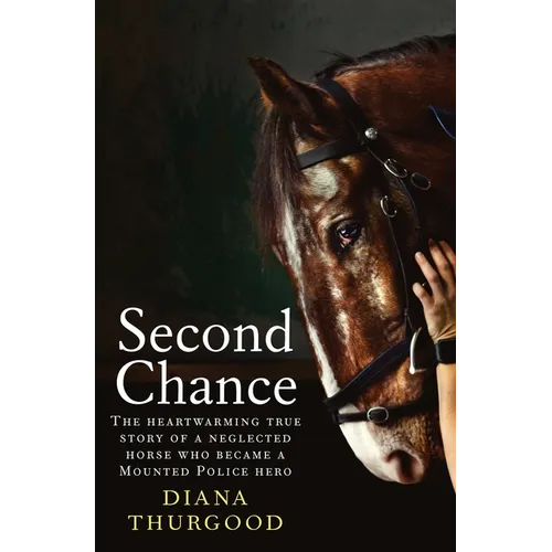 Second Chance: The Heartwarming True Story of a Neglected Horse Who Became a Mounted Police Hero - Paperback