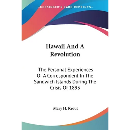 Hawaii And A Revolution: The Personal Experiences Of A Correspondent In The Sandwich Islands During The Crisis Of 1893 - Paperback