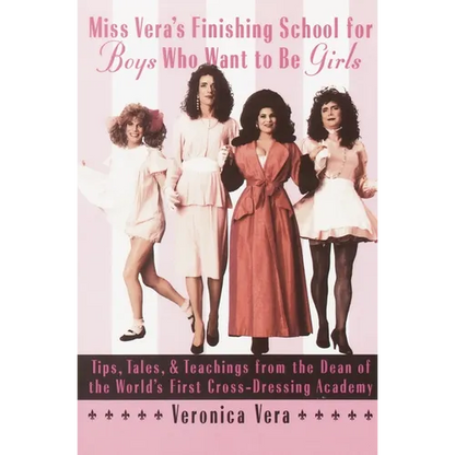 Miss Vera's Finishing School for Boys Who Want to Be Girls: Tips, Tales, & Teachings from the Dean of the World's First Cross-Dressing Academy - Paperback