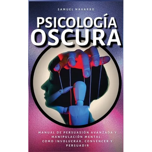 Psicología Oscura: Manual de Persuasión Avanzada, Manipulación, Conducta Humana - como persuadir y influenciar - Paperback