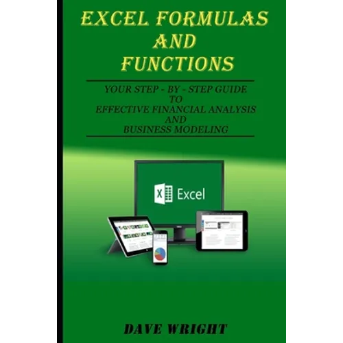 Excel Formulas and Functions: Your Step-by-Step Guide to Effective Financial Analysis and Business Modeling - Paperback