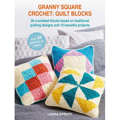Granny Square Crochet: Quilt Blocks: 36 Crocheted Blocks Based on Traditional Quilting Designs and 10 Beautiful Projects - Paperback
