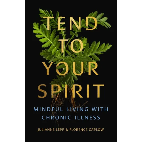 Tend to Your Spirit: Mindful Living with Chronic Illness - Paperback