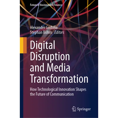 Digital Disruption and Media Transformation: How Technological Innovation Shapes the Future of Communication - Hardcover