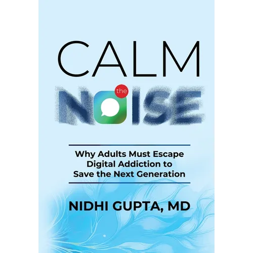 Calm the Noise: Why Adults Must Escape Digital Addiction to Save the Next Generation - Hardcover