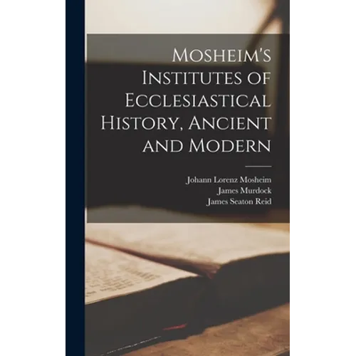 Mosheim's Institutes of Ecclesiastical History, Ancient and Modern [microform] - Hardcover