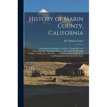 History of Marin County, California: Including Its Geography, Geology, Topography and Climatography: Together With a ... Record of the Mexican Grants - Paperback