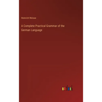 A Complete Practical Grammar of the German Language - Hardcover