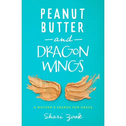 Peanut Butter and Dragon Wings: A Mother's Search for Grace - Hardcover