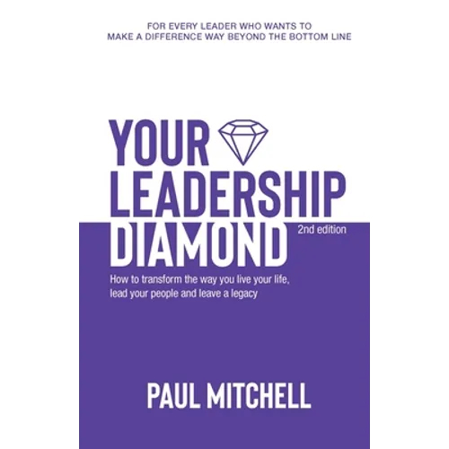 Your Leadership Diamond: How To Transform the Way You Live Your Life, Lead Your People and Leave a Legacy - Paperback
