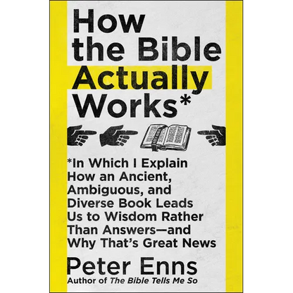 How the Bible Actually Works: In Which I Explain How an Ancient, Ambiguous, and Diverse Book Leads Us to Wisdom Rather Than Answers--And Why That's Gr - Paperback