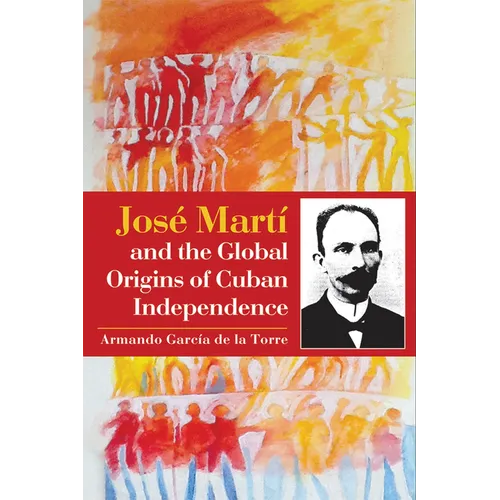 José Martí and the Global Origins of Cuban Independence - Paperback