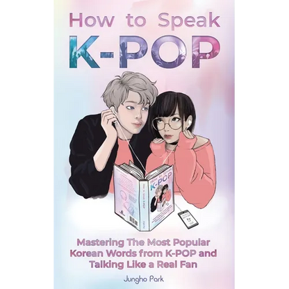 How to Speak KPOP: Mastering the Most Popular Korean Words from K-POP and Talking Like a Real Fan - Paperback