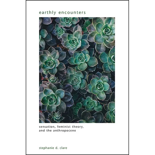 Earthly Encounters: Sensation, Feminist Theory, and the Anthropocene - Paperback