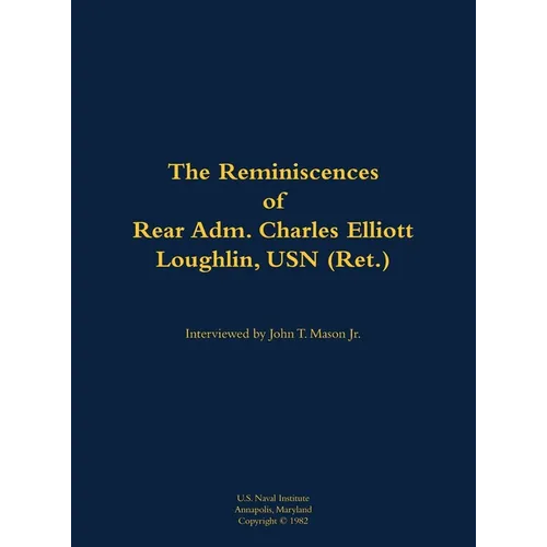 The Reminiscences of Rear Adm. Charles Elliott Loughlin, USN (Ret): 1910-1989 - Hardcover