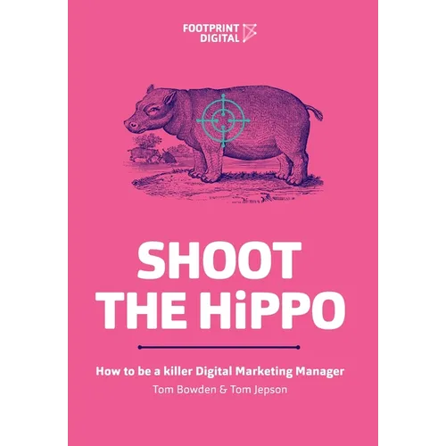 Shoot The HiPPO: How to be a killer Digital Marketing Manager - Paperback