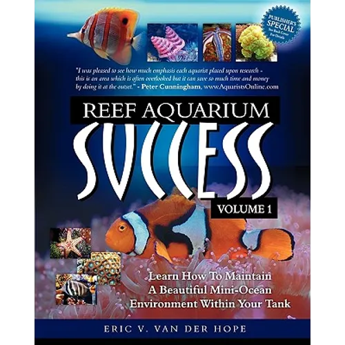 Reef Aquarium Success - Volume 1: Learn How To Maintain A Beautiful Mini-Ocean Environment Within Your Tank - Paperback