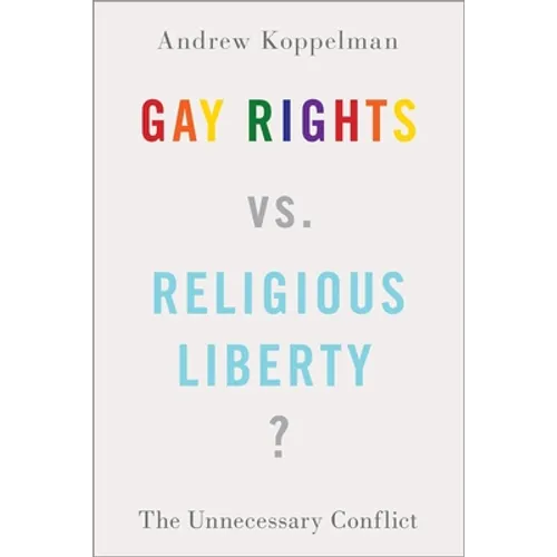 Gay Rights vs. Religious Liberty?: The Unnecessary Conflict - Hardcover