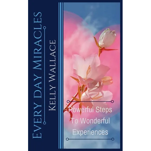 Every Day Miracles - Powerful Steps to Wonderful Experiences - Paperback