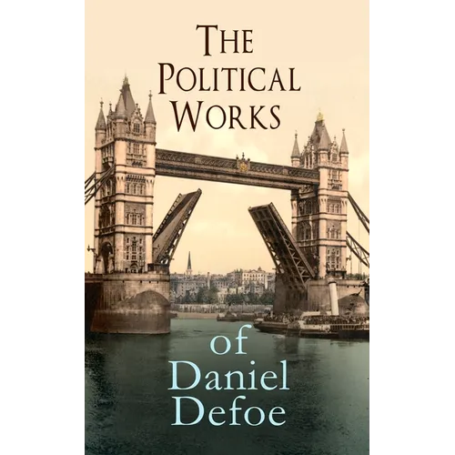 The Political Works of Daniel Defoe: Including The True-Born Englishman, An Essay upon Projects, The Complete English Tradesman & The Biography of the - Paperback