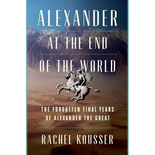 Alexander at the End of the World: The Forgotten Final Years of Alexander the Great - Hardcover