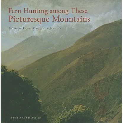 Fern Hunting Among These Picturesque Mountains: Frederic Edwin Church in Jamaica - Hardcover