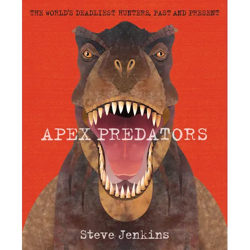 Apex Predators: The World's Deadliest Hunters, Past and Present - Hardcover