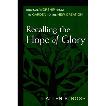 Recalling the Hope of Glory: Biblical Worship from the Garden to the New Creation - Hardcover