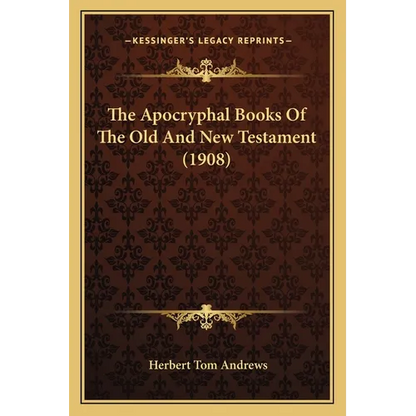 The Apocryphal Books Of The Old And New Testament (1908) - Paperback