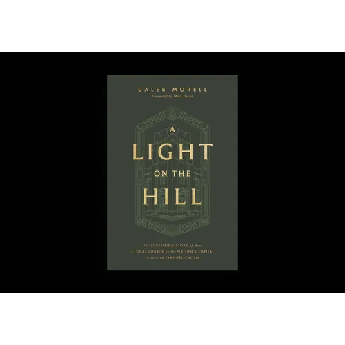A Light on the Hill: The Surprising Story of How a Local Church in the Nation's Capital Influenced Evangelicalism - Hardcover