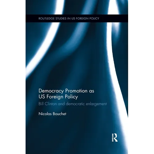 Democracy Promotion as Us Foreign Policy: Bill Clinton and Democratic Enlargement - Paperback