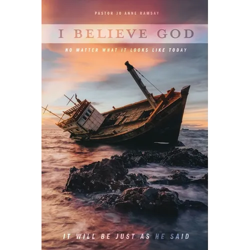I Believe God: No Matter What It Looks like Today It Will Be Just as He Said - Paperback