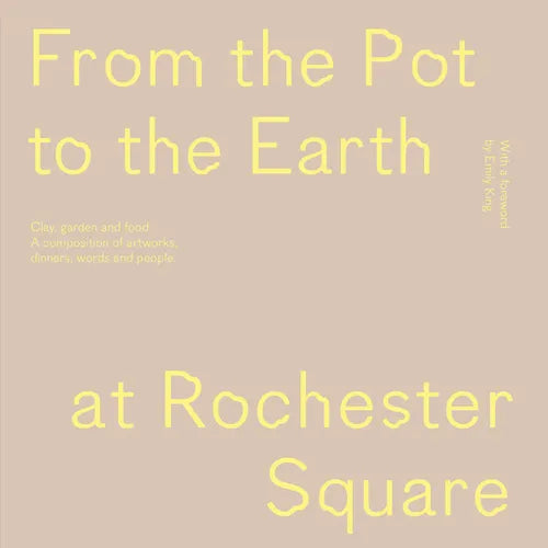 From the Pot to the Earth at Rochester Square: Clay, Garden, and Food: A Composition of Artworks, Dinners, Words, and People - Paperback