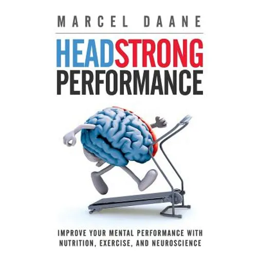 Headstrong Performance: Improve Your Mental Performance With Nutrition, Exercise, and Neuroscience - Paperback