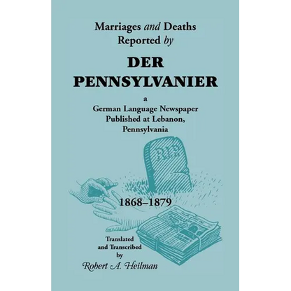Marriages and Deaths Reported by Der Pennsylvanier, a German Language Newspaper Published at Lebanon, Pennsylvania, 1868-1879 - Paperback