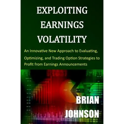 Exploiting Earnings Volatility: An Innovative New Approach to Evaluating, Optimizing, and Trading Option Strategies to Profit from Earnings Announceme - Paperback