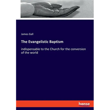 The Evangelistic Baptism: indispensable to the Church for the conversion of the world - Paperback