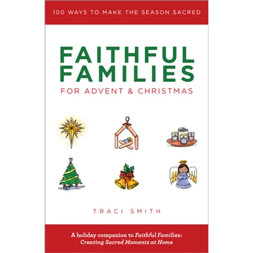 Faithful Families for Advent and Christmas: 100 Ways to Make the Season Sacred - Paperback