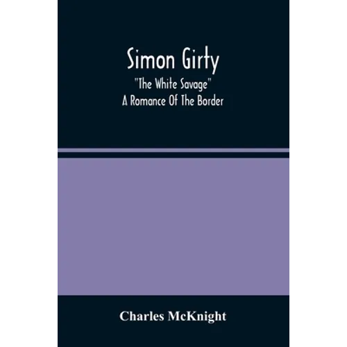Simon Girty: "The White Savage"; A Romance Of The Border - Paperback
