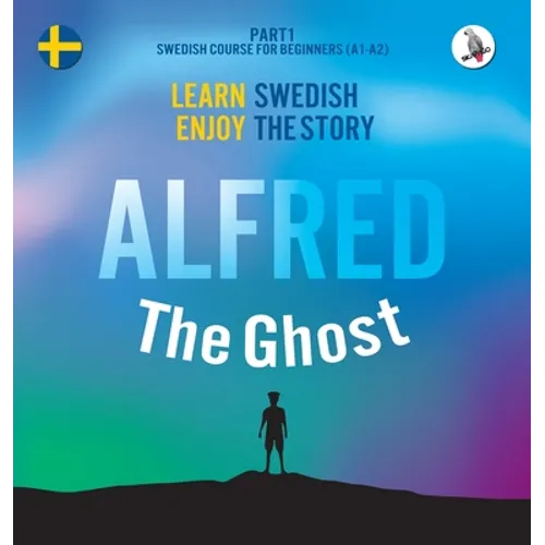 Alfred the Ghost. Part 1 - Swedish Course for Beginners. Learn Swedish - Enjoy the Story. - Hardcover