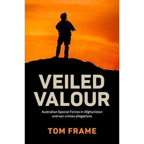 Veiled Valour: War crimes allegations and the Australian Defence Force in Afghanistan - Paperback