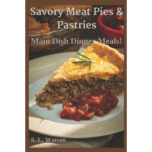 Savory Meat Pies & Pastries: Main Dish Dinner Meals! - Paperback
