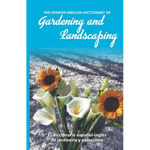 The Spanish-English Dictionary of Gardening and Landscaping: El diccionario español-inglés de jardinería y paisajismo - Paperback