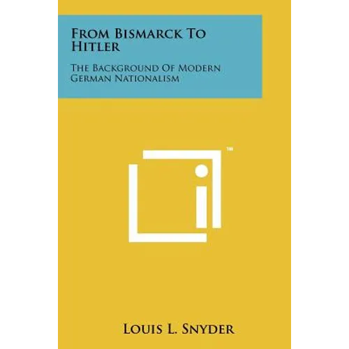 From Bismarck To Hitler: The Background Of Modern German Nationalism - Paperback
