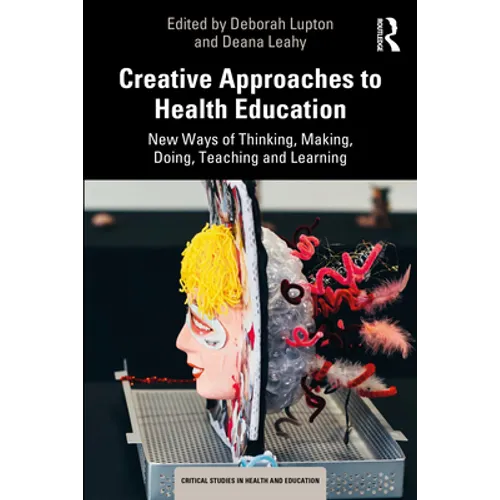 Creative Approaches to Health Education: New Ways of Thinking, Making, Doing, Teaching and Learning - Paperback