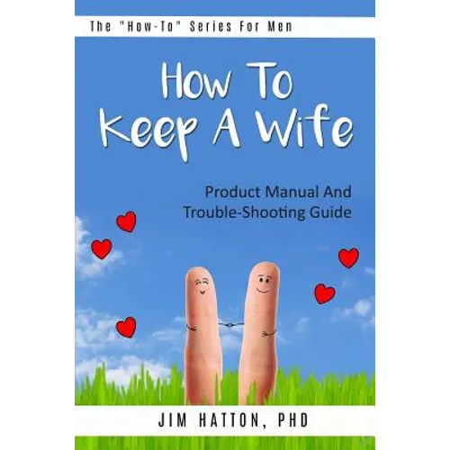 How To Keep A Wife: Product Manual And Trouble-Shooting Guide - Paperback