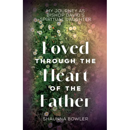 Loved Through the Heart of the Father: My Journey as Bishop David's Spiritual Daughter - Paperback