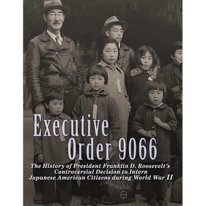 Executive Order 9066: The History of President Franklin D. Roosevelt's Controversial Decision to Intern Japanese American Citizens During World War II - Paperback