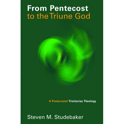 From Pentecost to the Triune God: A Pentecostal Trinitarian Theology - Paperback