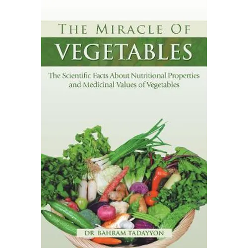 The Miracle of VEGETABLES: The Scientific Facts About Nutritional Properties and Medicinal Values of Vegetables - Paperback